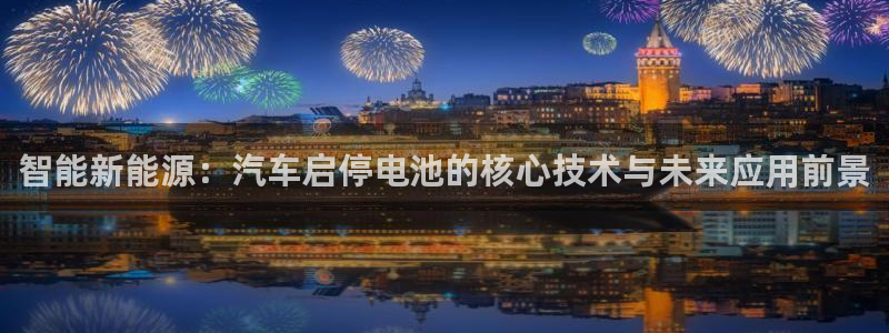 优发国际手机版网站官网：智能新能源：汽车启停电池的核心技术与未来应用前景